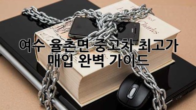 여수 율촌면 중고차 최고가 매입✨ 완벽 가이드!